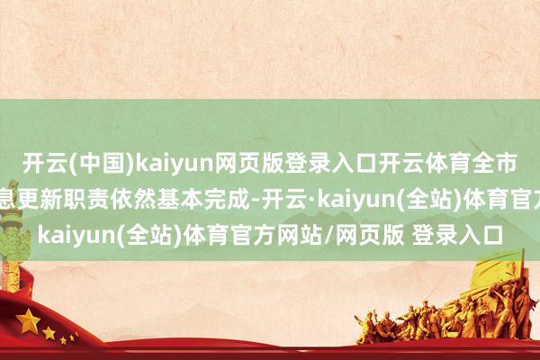 开云(中国)kaiyun网页版登录入口开云体育全市企业计谋办事专员的信息更新职责依然基本完成-开云·kaiyun(全站)体育官方网站/网页版 登录入口