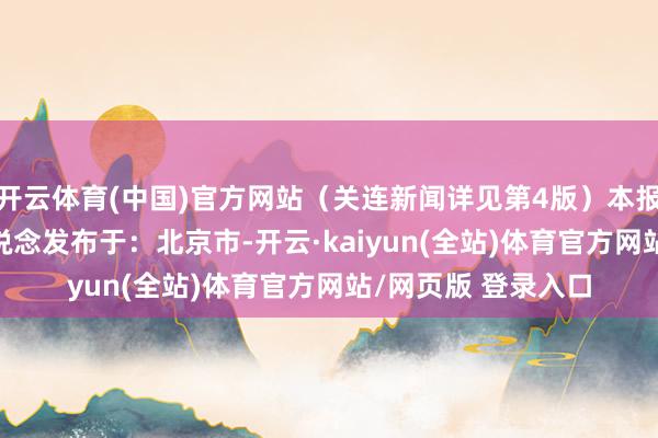 开云体育(中国)官方网站（关连新闻详见第4版）本报记者 彭程 影相报说念发布于：北京市-开云·kaiyun(全站)体育官方网站/网页版 登录入口