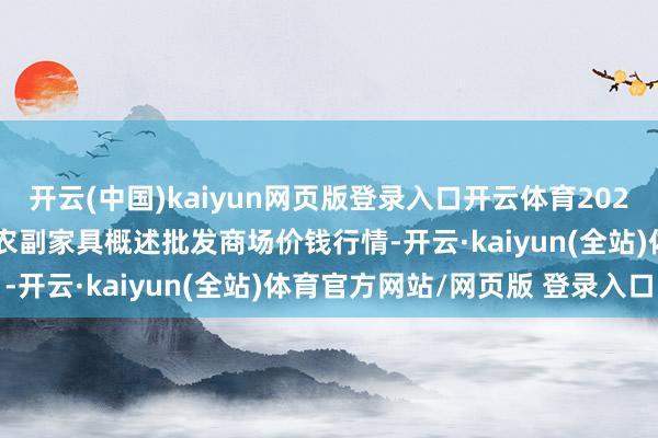 开云(中国)kaiyun网页版登录入口开云体育2024年12月31日广西田阳农副家具概述批发商场价钱行情-开云·kaiyun(全站)体育官方网站/网页版 登录入口
