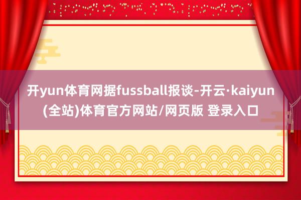 开yun体育网据fussball报谈-开云·kaiyun(全站)体育官方网站/网页版 登录入口