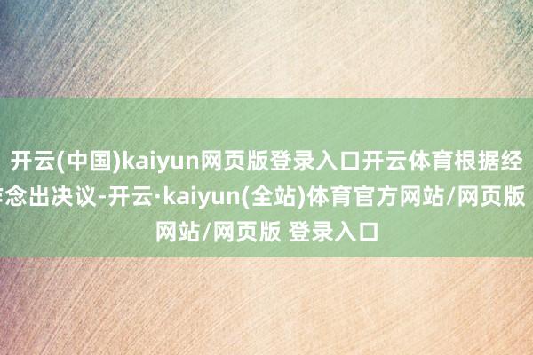 开云(中国)kaiyun网页版登录入口开云体育根据经济现象作念出决议-开云·kaiyun(全站)体育官方网站/网页版 登录入口