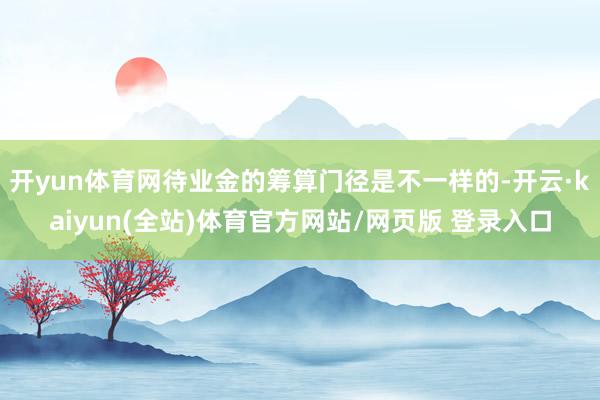 开yun体育网待业金的筹算门径是不一样的-开云·kaiyun(全站)体育官方网站/网页版 登录入口