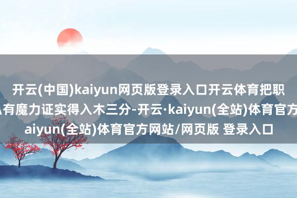 开云(中国)kaiyun网页版登录入口开云体育把职场女性的严防干练与私有魔力证实得入木三分-开云·kaiyun(全站)体育官方网站/网页版 登录入口